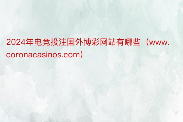 2024年电竞投注国外博彩网站有哪些（www.coronacasinos.com）